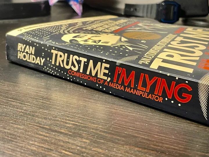 Review: Trust me, I am lying by Ryan Holiday. 5th Anniversary edition: Revised and updated for the Fake News Era.
